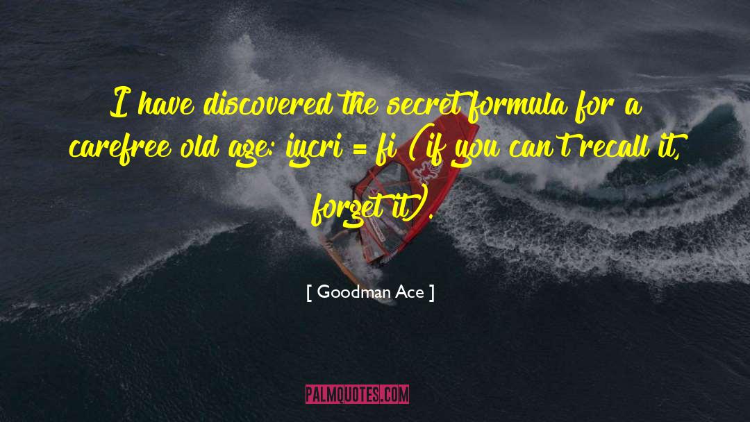 Goodman Ace Quotes: I have discovered the secret