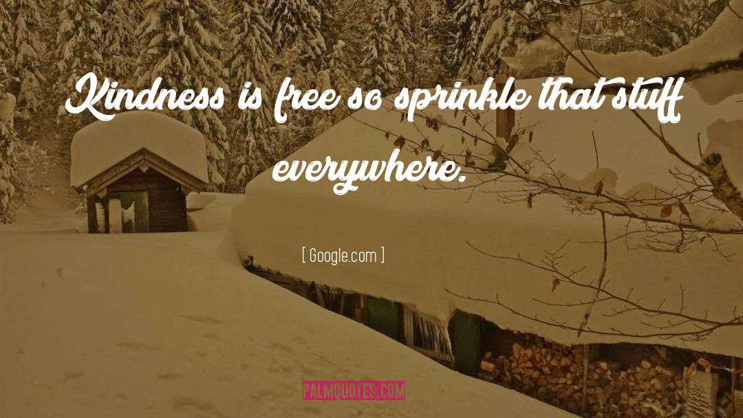 Google.com Quotes: Kindness is free so sprinkle