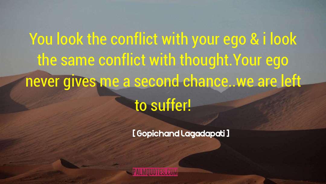 Gopichand Lagadapati Quotes: You look the conflict with