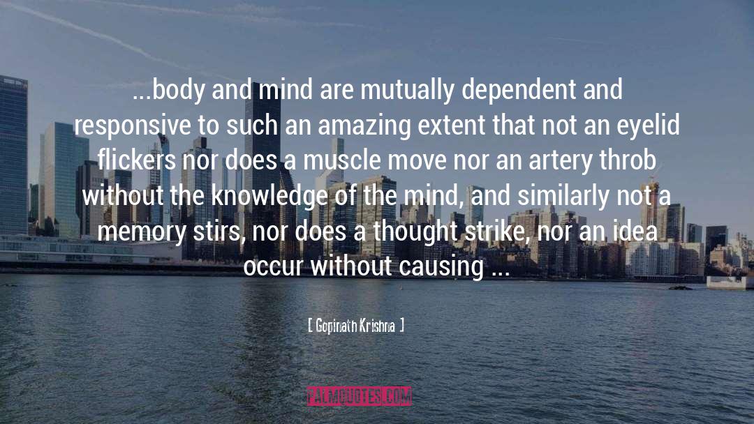 Gopinath Krishna Quotes: ...body and mind are mutually