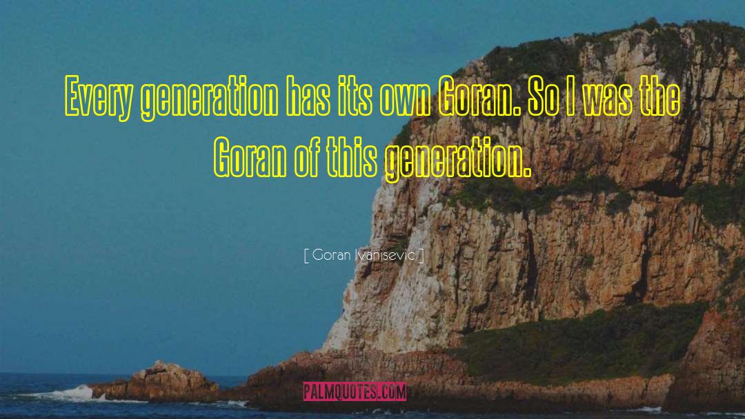 Goran Ivanisevic Quotes: Every generation has its own