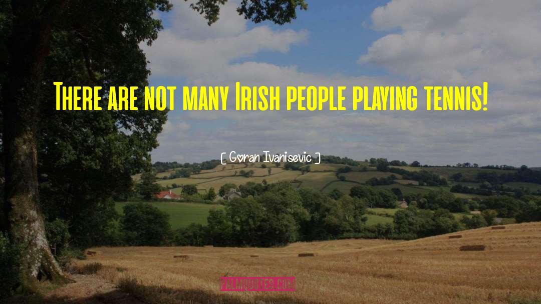 Goran Ivanisevic Quotes: There are not many Irish