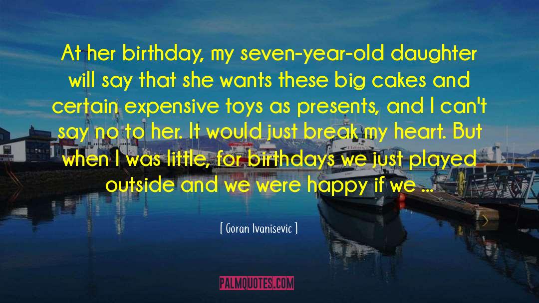 Goran Ivanisevic Quotes: At her birthday, my seven-year-old