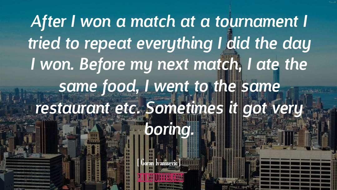 Goran Ivanisevic Quotes: After I won a match