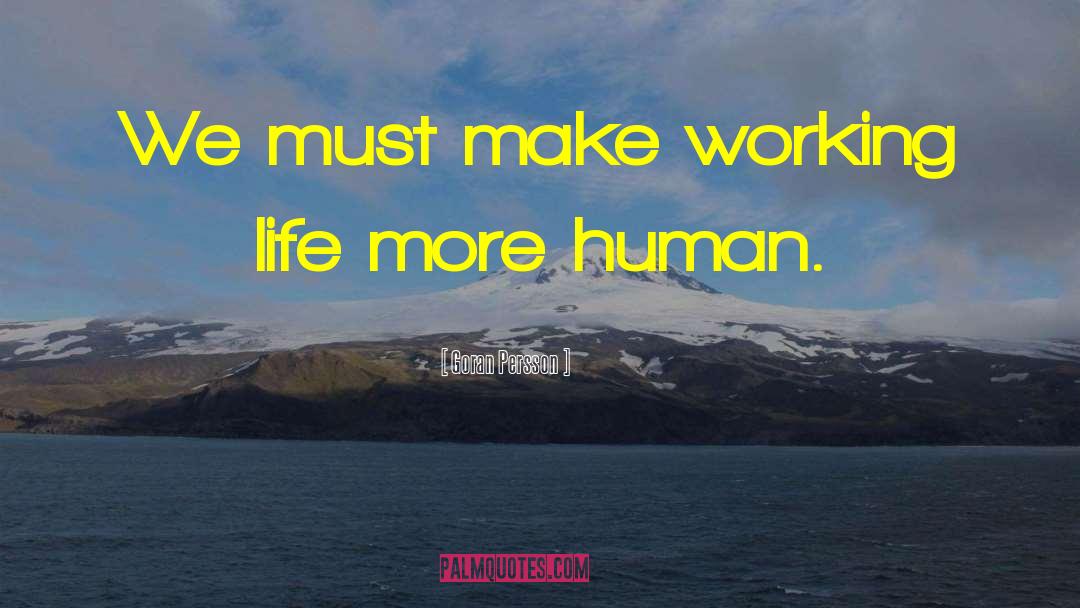 Goran Persson Quotes: We must make working life