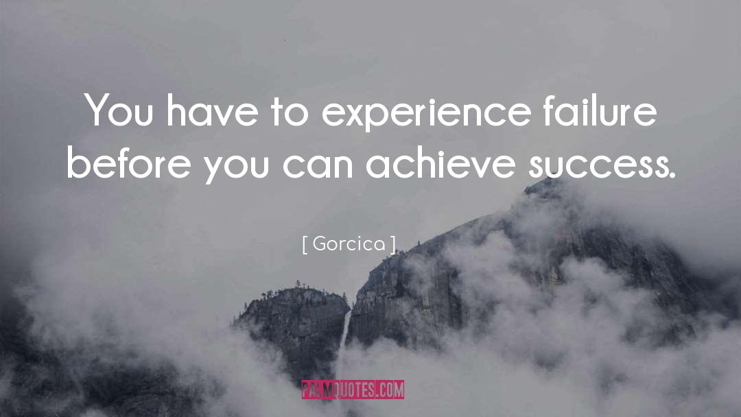 Gorcica Quotes: You have to experience failure