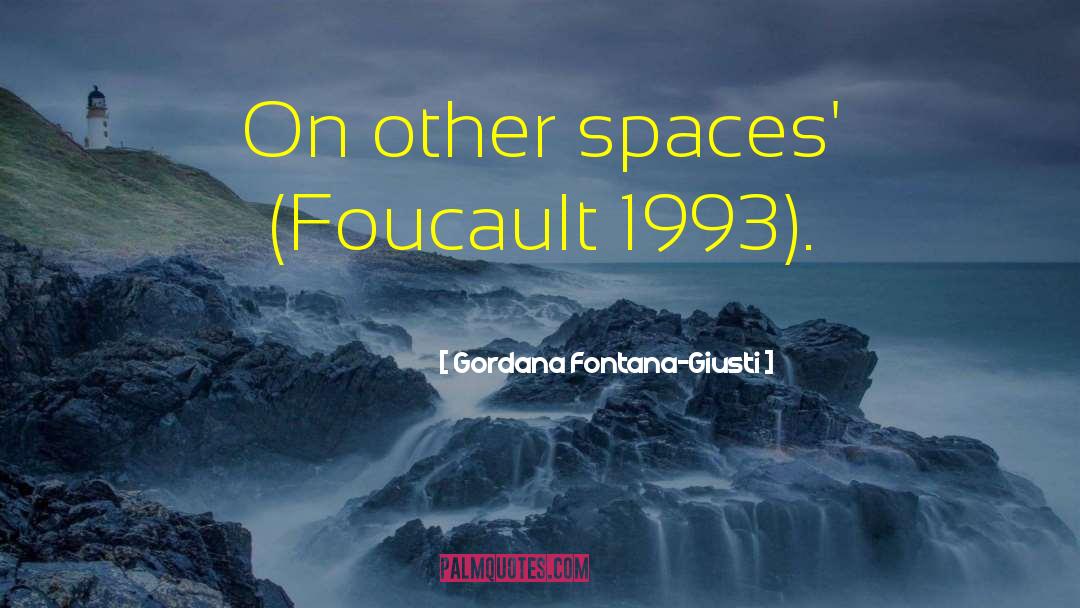 Gordana Fontana-Giusti Quotes: On other spaces' (Foucault 1993).