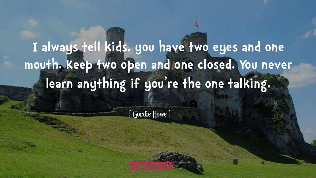 Gordie Howe Quotes: I always tell kids, you