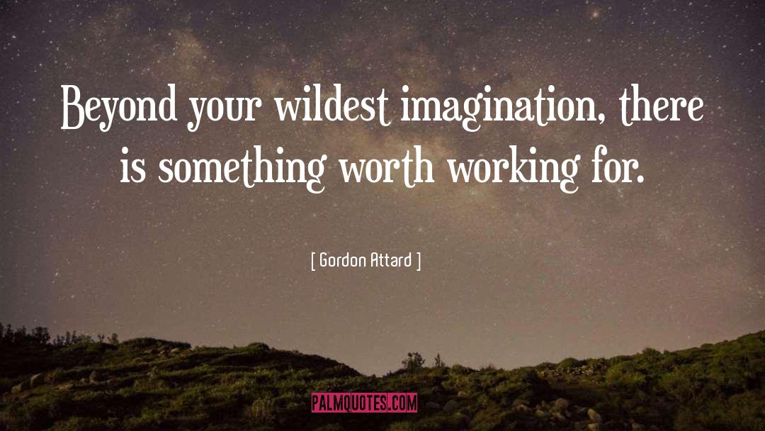 Gordon Attard Quotes: Beyond your wildest imagination, there