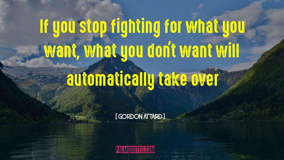 Gordon Attard Quotes: If you stop fighting for