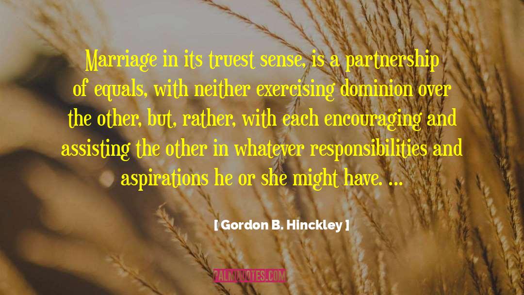 Gordon B. Hinckley Quotes: Marriage in its truest sense,