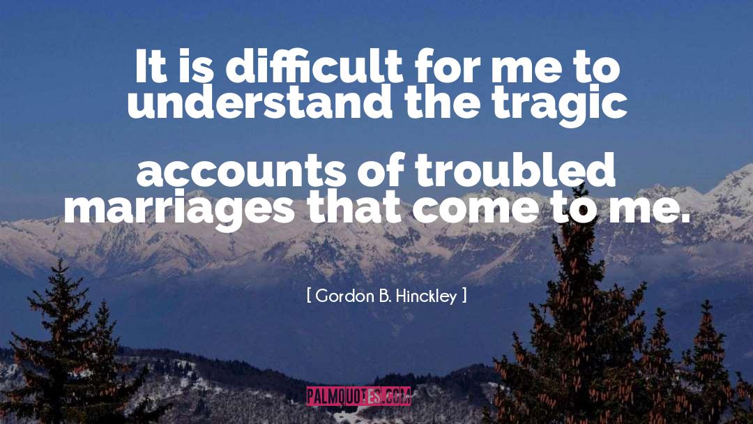 Gordon B. Hinckley Quotes: It is difficult for me