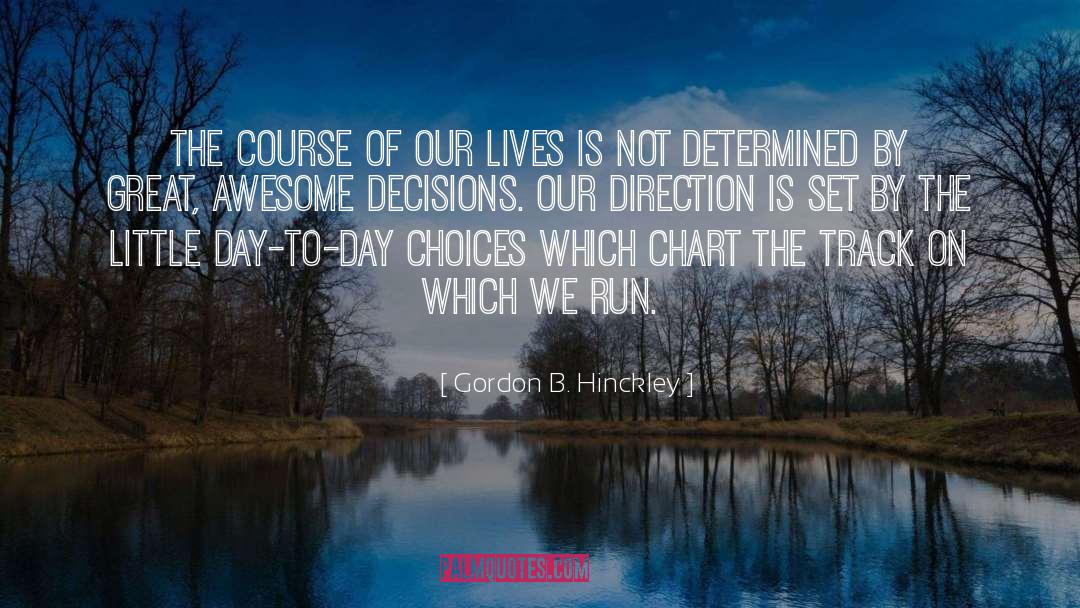 Gordon B. Hinckley Quotes: The course of our lives