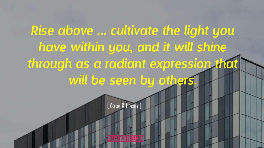 Gordon B. Hinckley Quotes: Rise above ... cultivate the