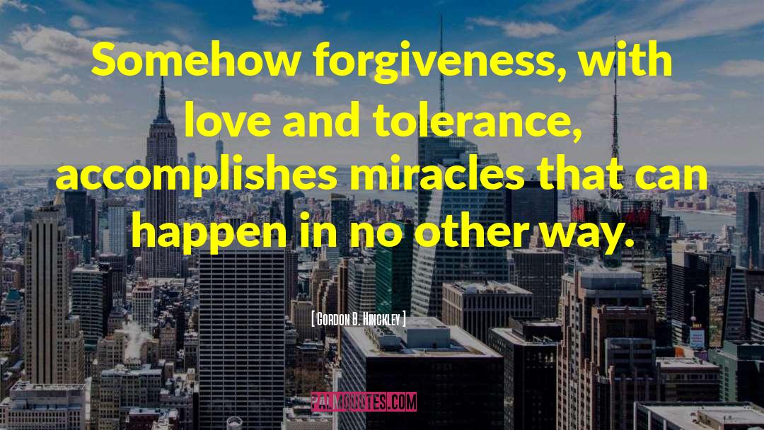 Gordon B. Hinckley Quotes: Somehow forgiveness, with love and