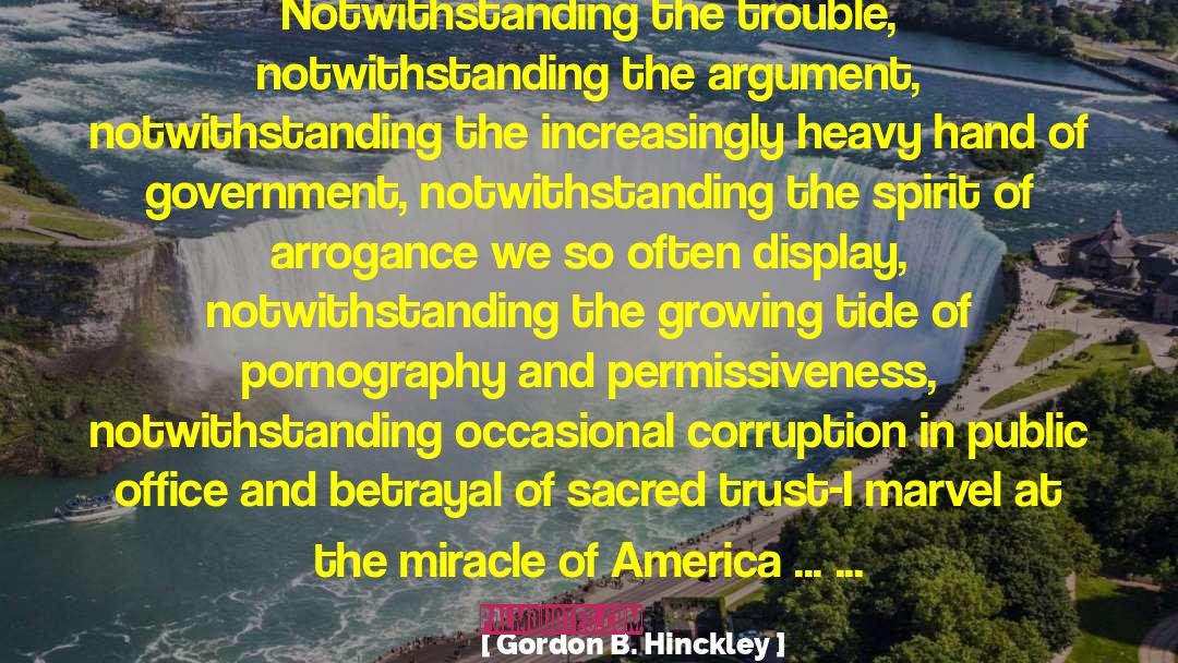 Gordon B. Hinckley Quotes: Notwithstanding the trouble, notwithstanding the