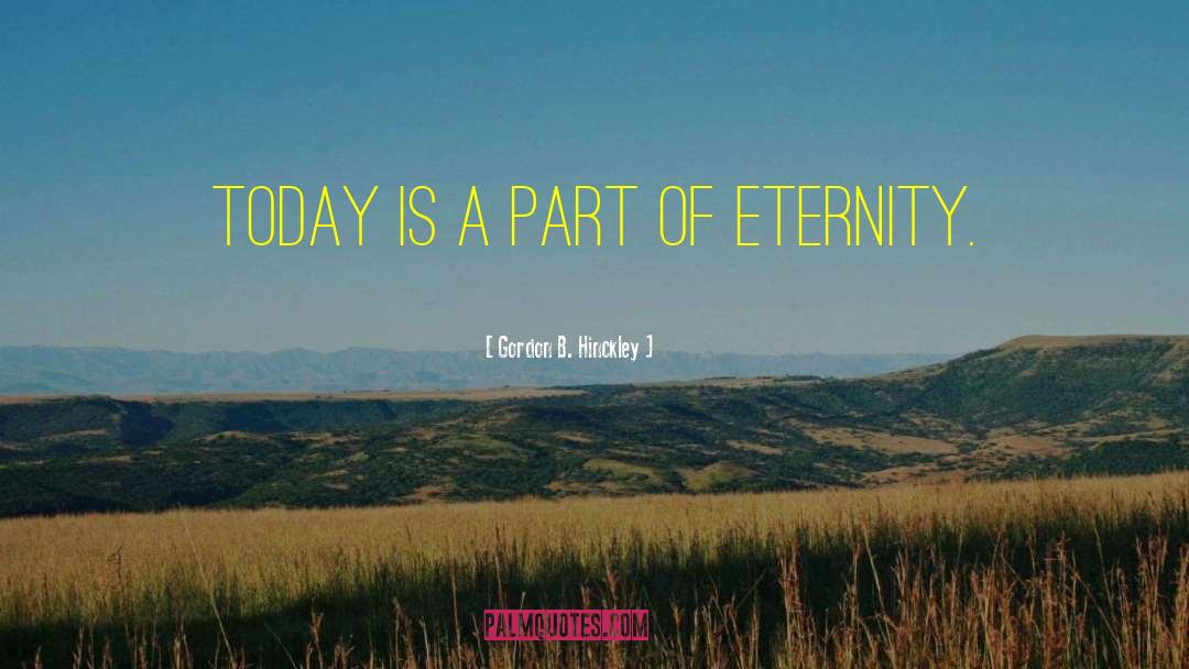 Gordon B. Hinckley Quotes: Today is a part of