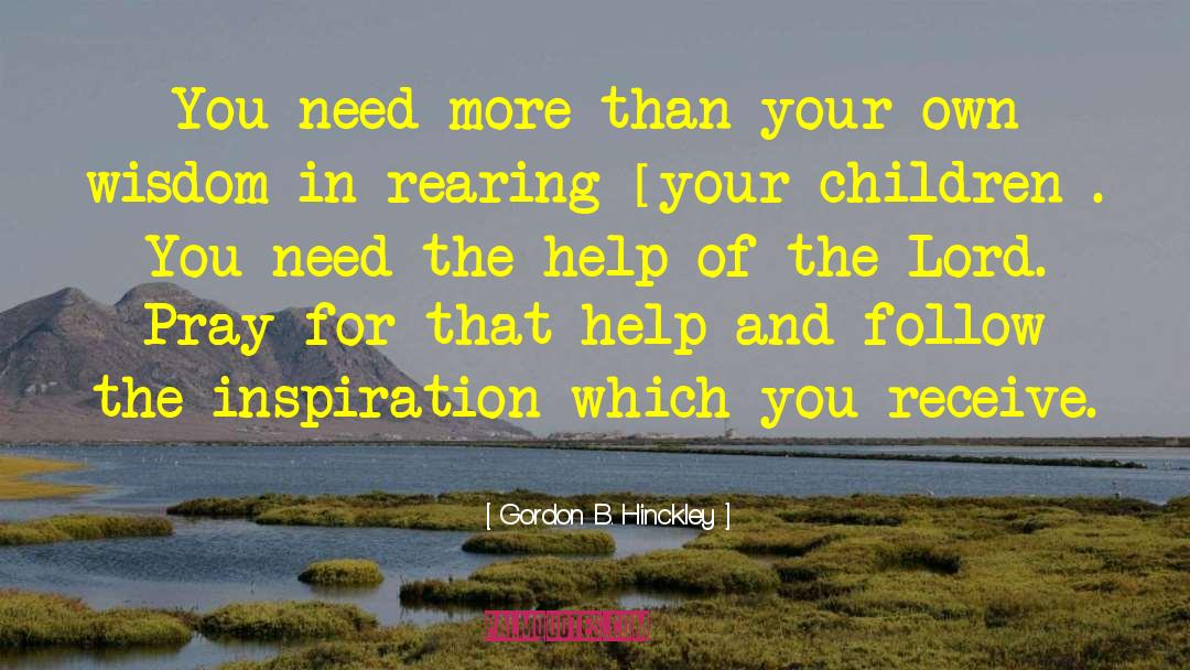 Gordon B. Hinckley Quotes: You need more than your