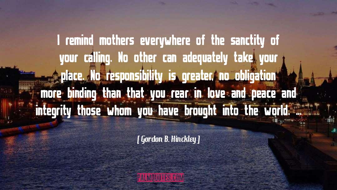 Gordon B. Hinckley Quotes: I remind mothers everywhere of