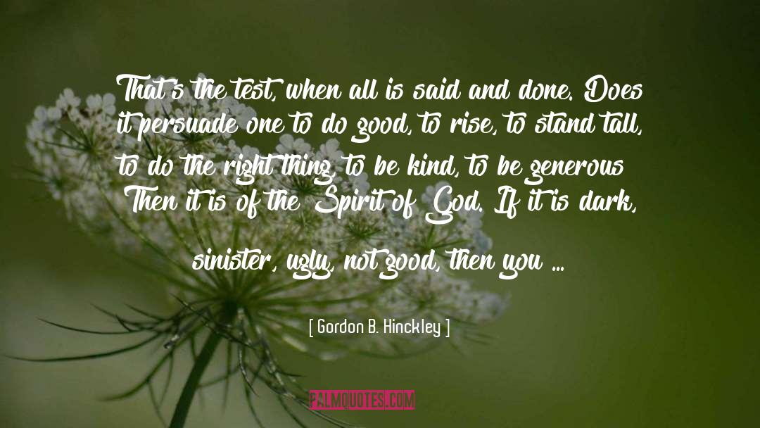 Gordon B. Hinckley Quotes: That's the test, when all