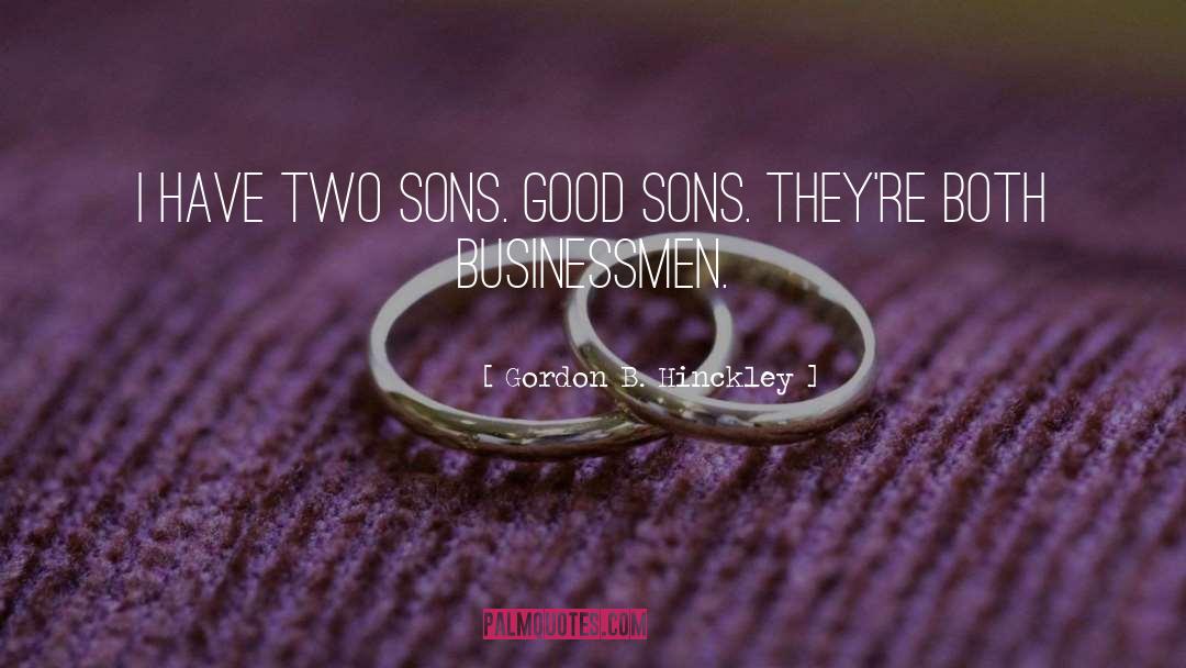 Gordon B. Hinckley Quotes: I have two sons. Good