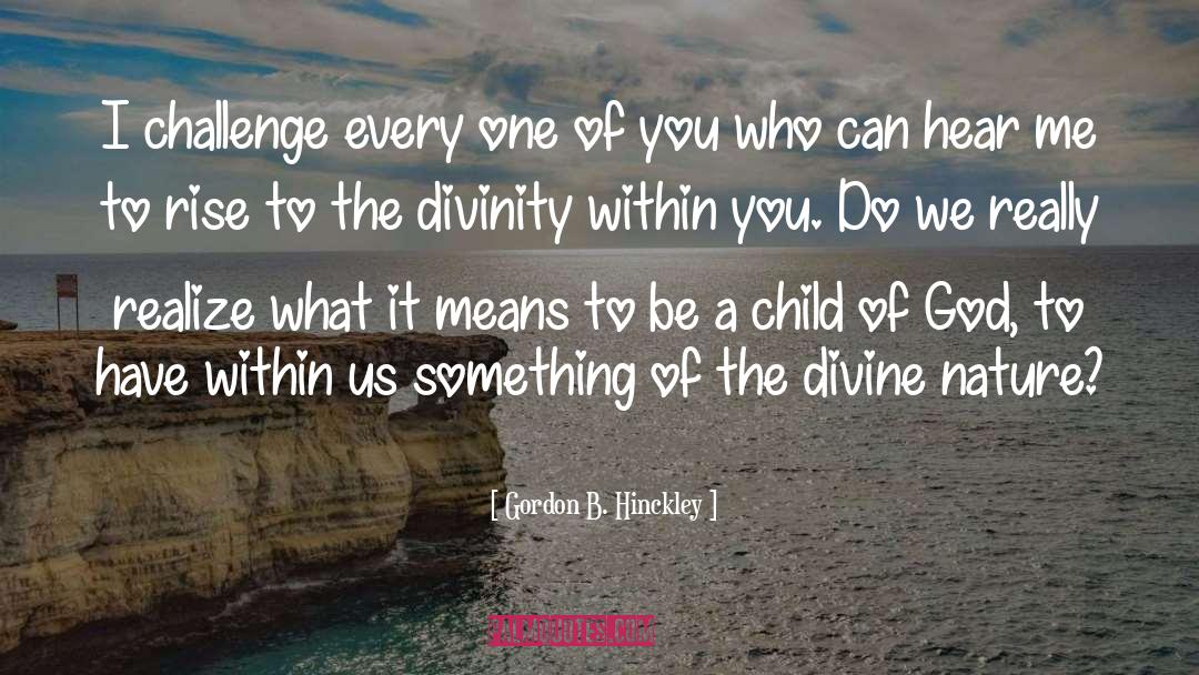 Gordon B. Hinckley Quotes: I challenge every one of