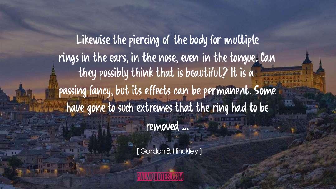 Gordon B. Hinckley Quotes: Likewise the piercing of the