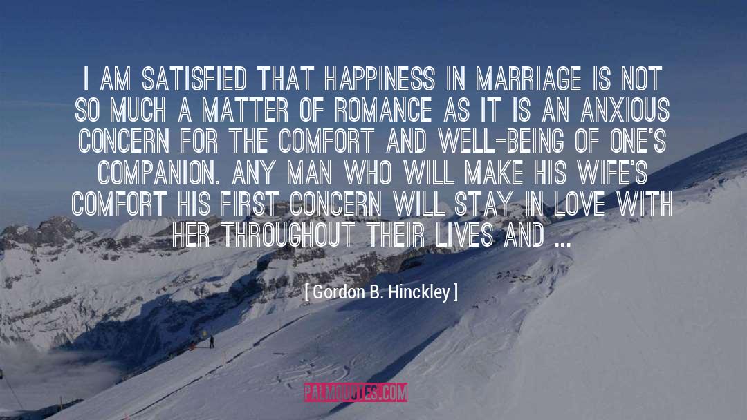 Gordon B. Hinckley Quotes: I am satisfied that happiness