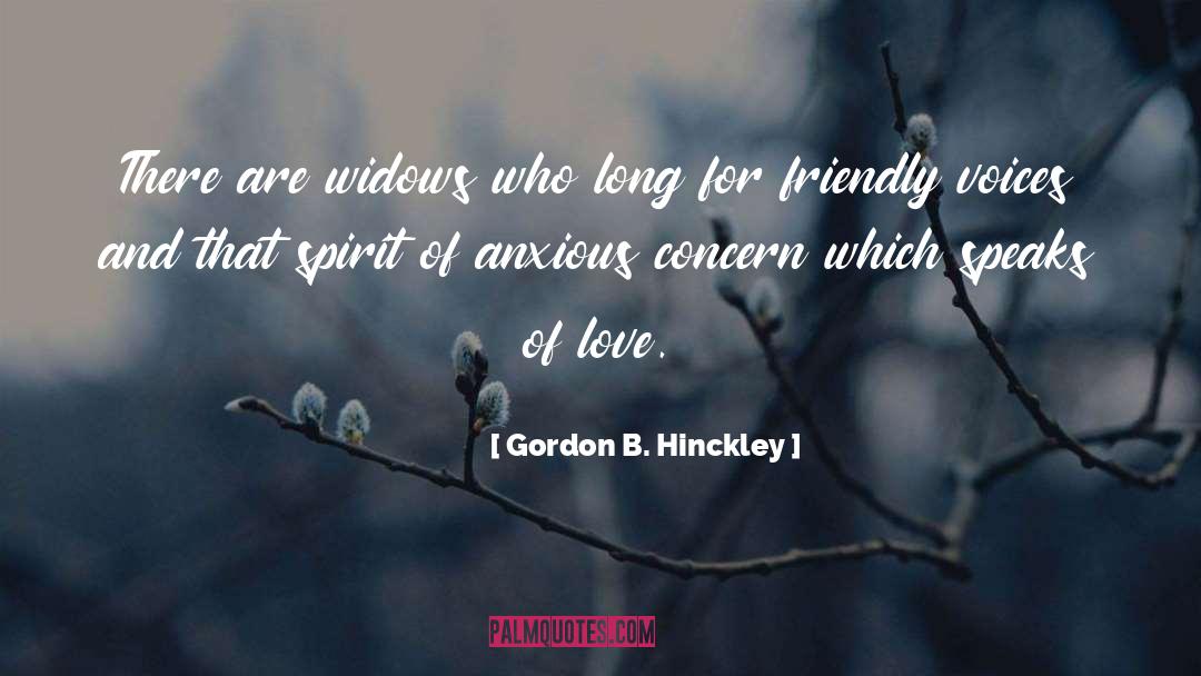 Gordon B. Hinckley Quotes: There are widows who long