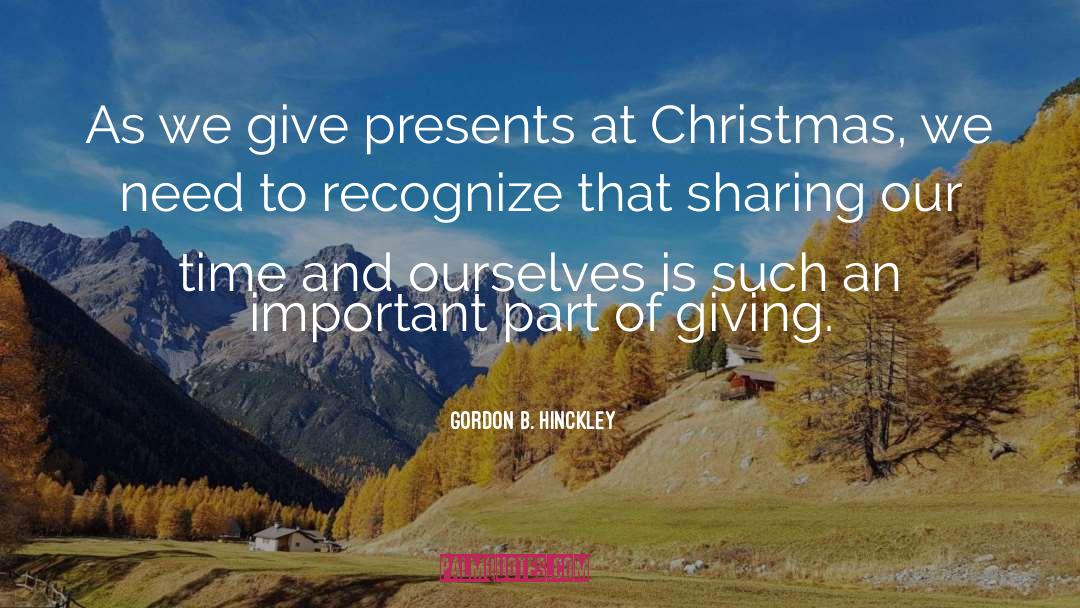 Gordon B. Hinckley Quotes: As we give presents at