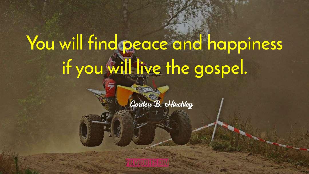 Gordon B. Hinckley Quotes: You will find peace and