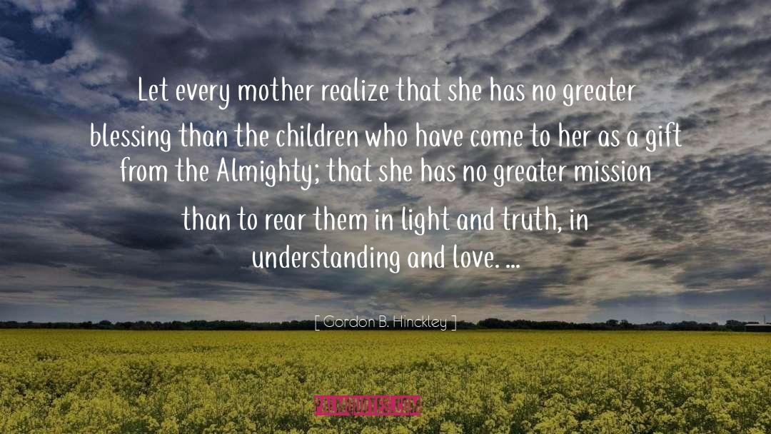 Gordon B. Hinckley Quotes: Let every mother realize that