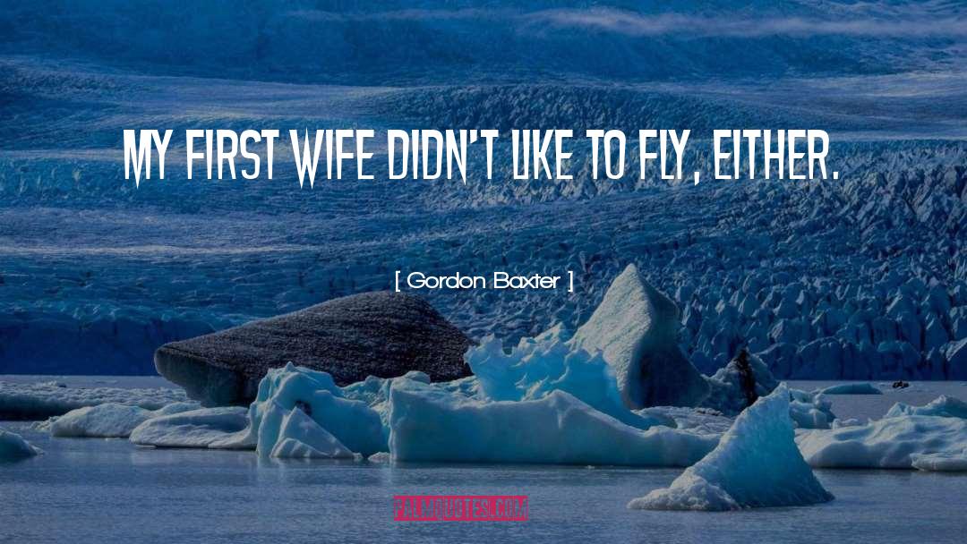 Gordon Baxter Quotes: My first wife didn't like