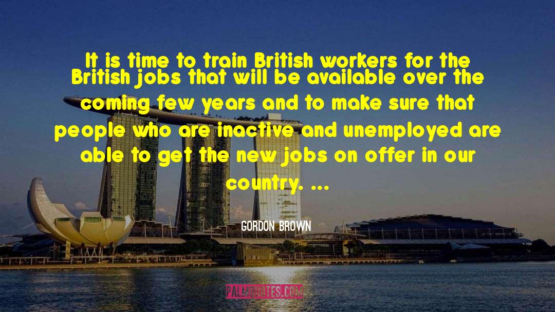 Gordon Brown Quotes: It is time to train