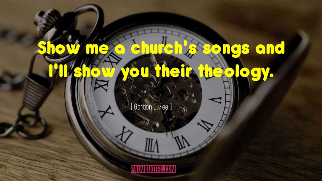 Gordon D. Fee Quotes: Show me a church's songs