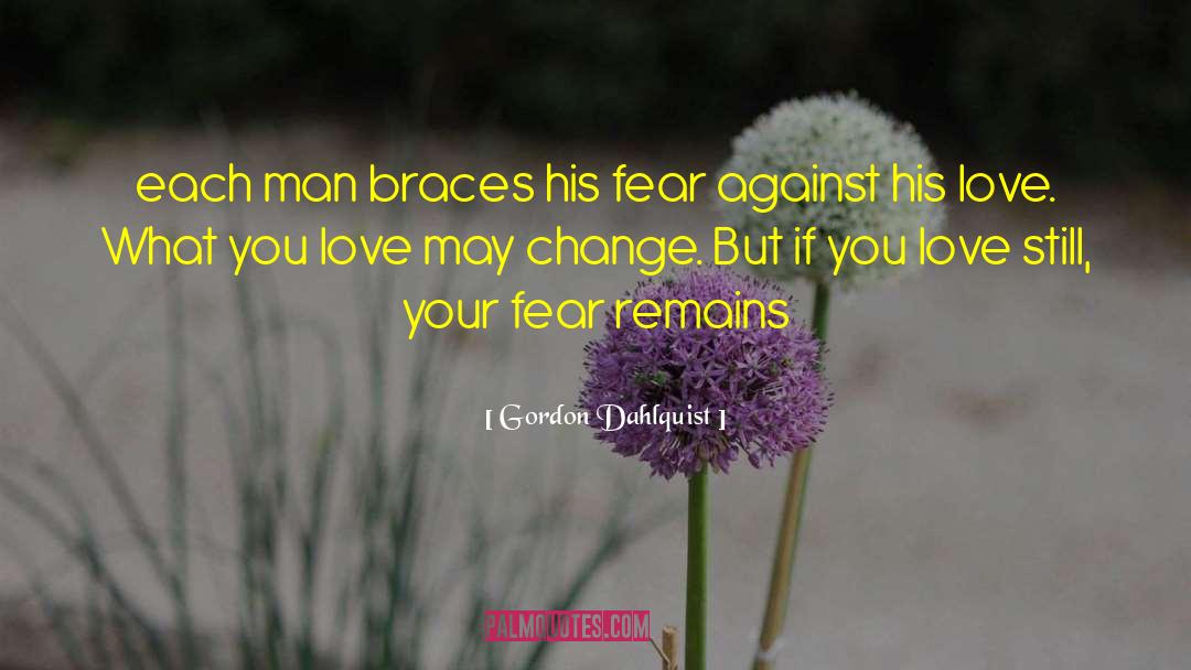 Gordon Dahlquist Quotes: each man braces his fear