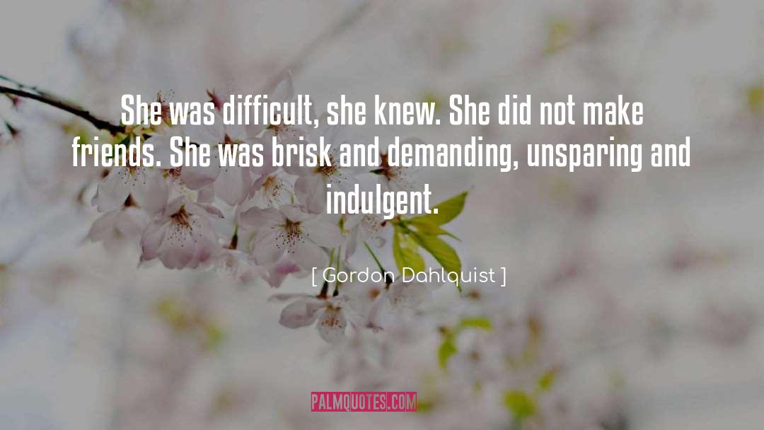 Gordon Dahlquist Quotes: She was difficult, she knew.