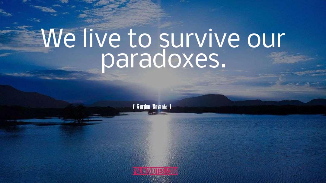 Gordon Downie Quotes: We live to survive our