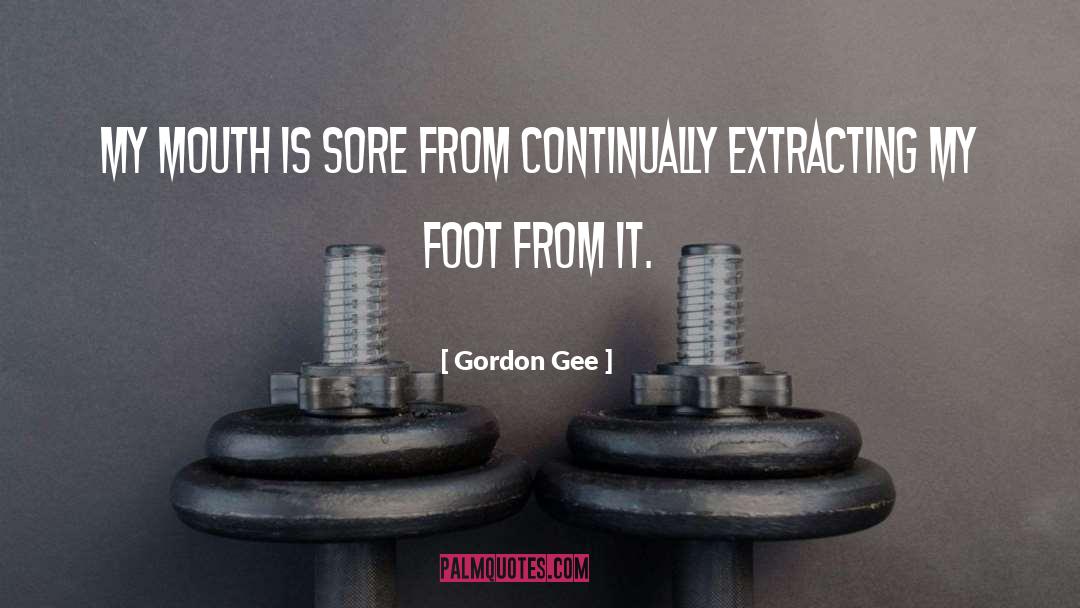 Gordon Gee Quotes: My mouth is sore from