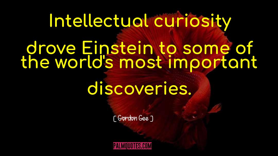 Gordon Gee Quotes: Intellectual curiosity drove Einstein to