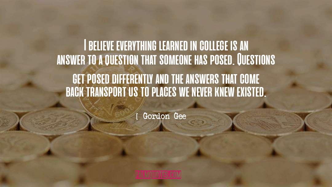 Gordon Gee Quotes: I believe everything learned in