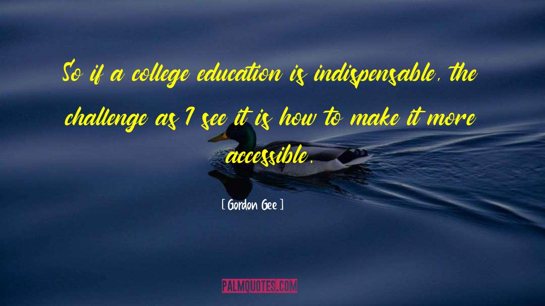 Gordon Gee Quotes: So if a college education