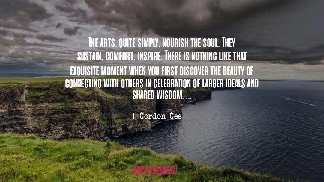 Gordon Gee Quotes: The arts, quite simply, nourish