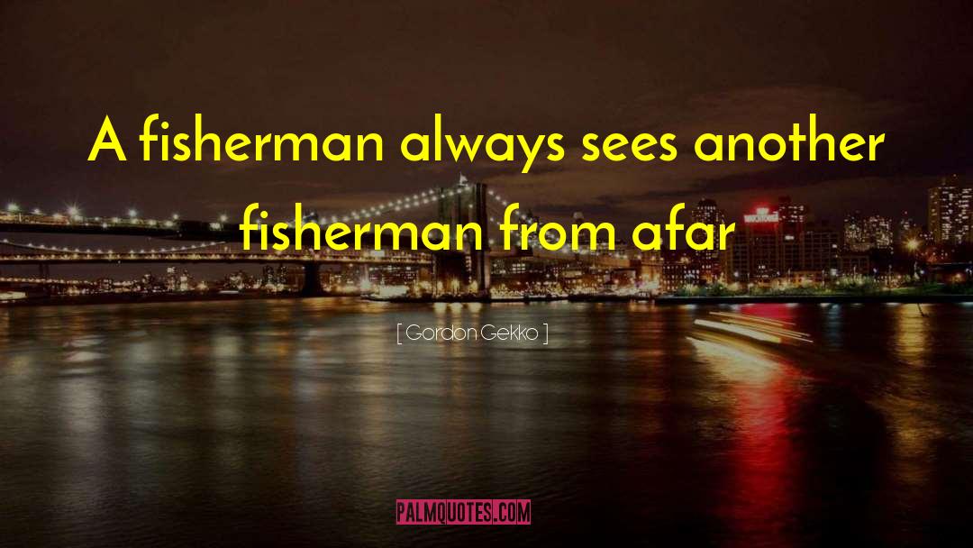 Gordon Gekko Quotes: A fisherman always sees another