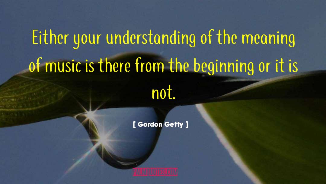 Gordon Getty Quotes: Either your understanding of the