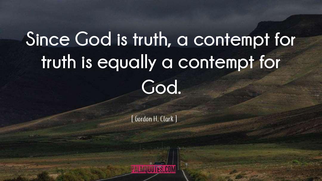 Gordon H. Clark Quotes: Since God is truth, a