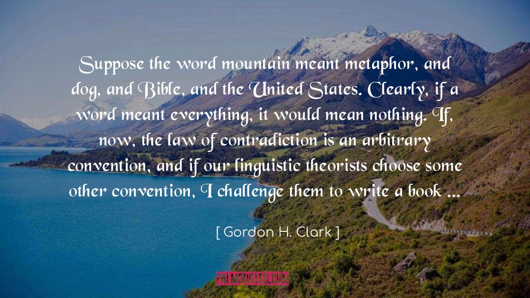 Gordon H. Clark Quotes: Suppose the word mountain meant
