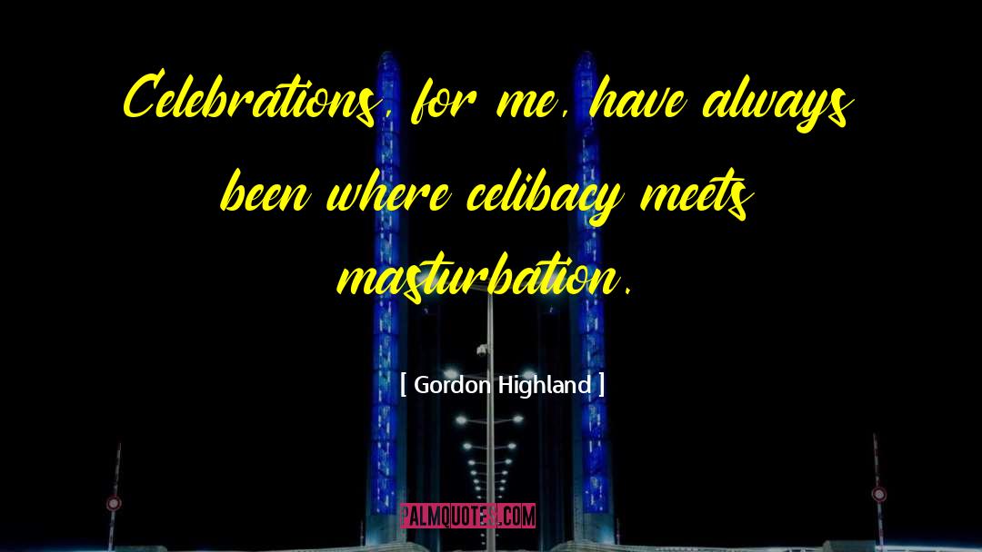 Gordon Highland Quotes: Celebrations, for me, have always