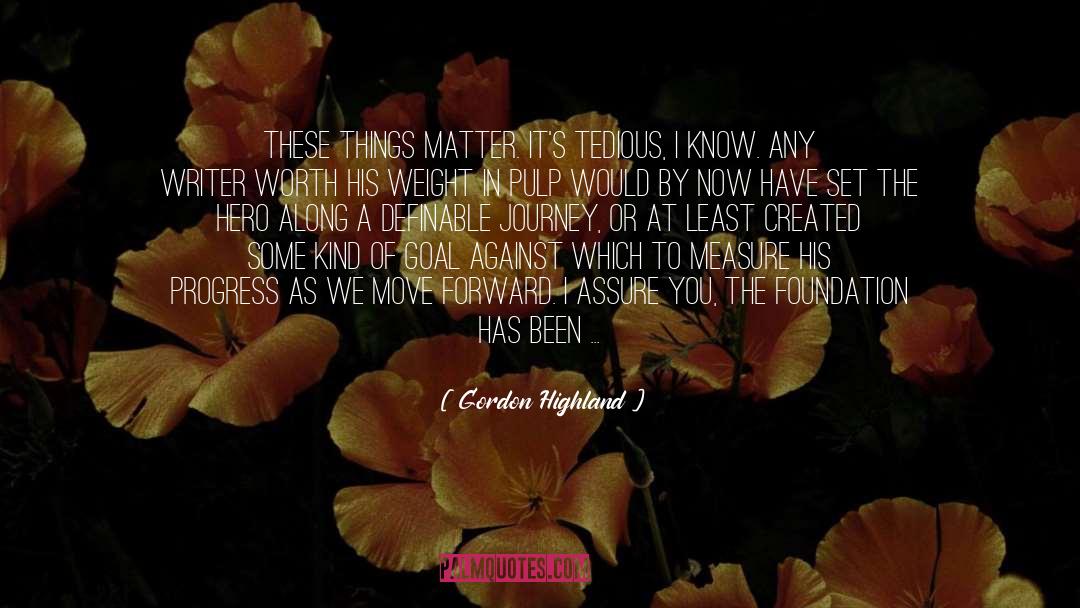 Gordon Highland Quotes: These things matter. It's tedious,
