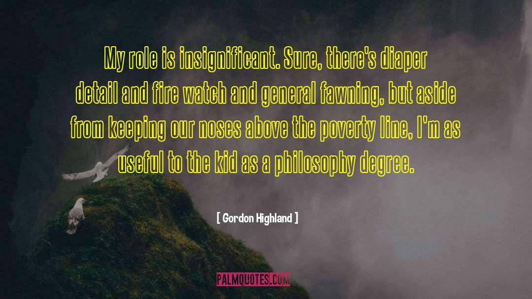 Gordon Highland Quotes: My role is insignificant. Sure,